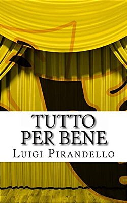 Tutto Per Bene: Commedia In Tre Atti-..