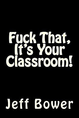 Fuck That, It's Your Classroom!-..