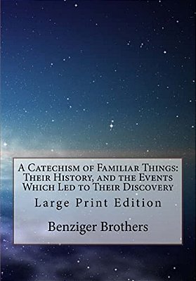 A Catechism Of Familiar Things: Their History, And The Events Which Led To Their Discovery: Large Print Edition-..