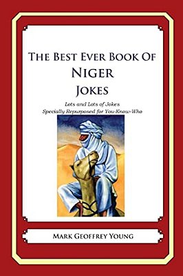The Best Ever Book Of Niger Jokes: Lots And Lots Of Jokes Specially Repurposed For You-Know-who-..