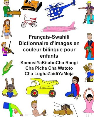 Français-Swahili Dictionnaire D'Images En Couleur Bilingue Pour Enfants Kamusiyakitabucha Rangi Cha Picha Cha Watoto Cha Lughazaidiyamoja-..