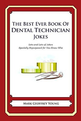 The Best Ever Book Of Dental Technician Jokes: Lots And Lots Of Jokes Specially Repurposed For You-Know-who-..
