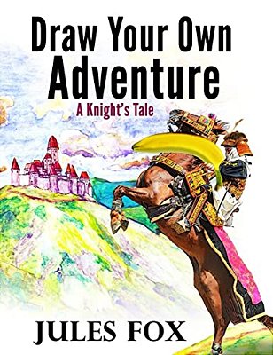 Draw Your Own Adventure - A Knight's Tale: A Hilarious Choose Your Own Story Coloring Book For Children Ages 8-12-..