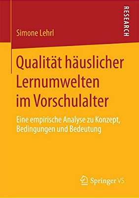 Qualität Häuslicher Lernumwelten Im Vorschulalter: Eine Empirische Analyse Zu Konzept, Bedingungen Und Bedeutung-..