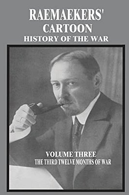 Raemaekers' Cartoon History Of The War: Volume Three: The Third Twelve Months Of War-..
