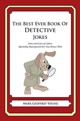 The Best Ever Book Of Detective Jokes: Lots And Lots Of Jokes Specially Repurposed For You-Know-who-..