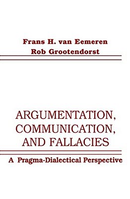 Argumentation, Communication, And Fallacies: A Pragma-Dialectical Perspective-..