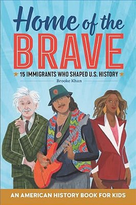 Home Of The Brave: An American History Book For Kids: 15 Immigrants Who Shaped U. S. History-..