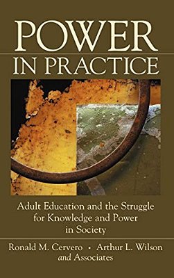 Power In Practice: Adult Education And The Struggle For Knowledge And Power In Society-..