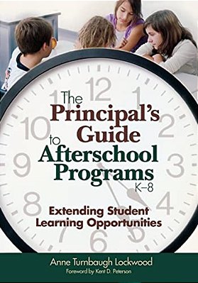 The Principal's Guide To Afterschool Programs, K-8: Extending Student Learning Opportunities-..