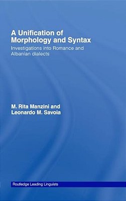 A Unification Of Morphology And Syntax: Investigations Into Romance And Albanian Dialects-..