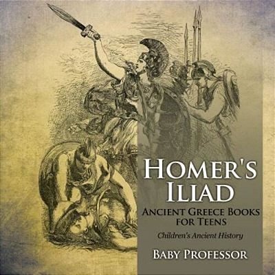 Homer's Iliad - Ancient Greece Books For Teens Children's Ancient History-..