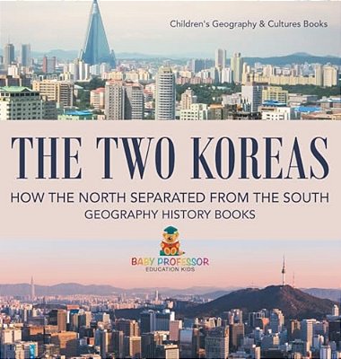 The Two Koreas: How The North Separated From The South - Geography History Books Children's Geography & Cultures Books-..