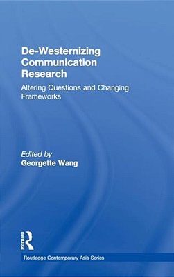 De-Westernizing Communication Research: Altering Questions And Changing Frameworks-..