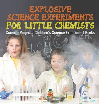 Explosive Science Experiments For Little Chemists - Science Project Children's Science Experiment Books-..