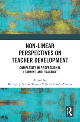 Non-Linear Perspectives On Teacher Development: Complexity In Professional Learning And Practice-..