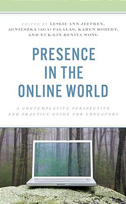 Presence In The Online World: A Contemplative Perspective And Practice Guide For Educators-..
