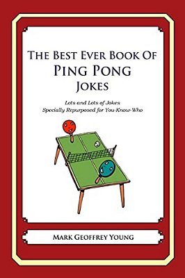 The Best Ever Book Of Ping Pong Jokes: Lots And Lots Of Jokes Specially Repurposed For You-Know-who-..