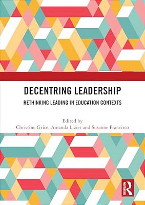 Decentring Leadership: Rethinking Leading In Education Contexts-..