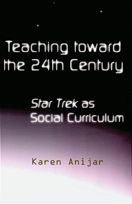 Teaching Toward The 24Th Century: Star Trek As Social Curriculum-..
