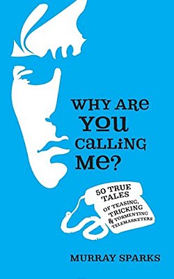 Why Are You Calling Me?: 50 True Tales Of Teasing, Tricking & Tormenting Telemarketers-..