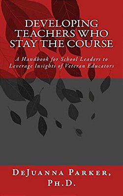 Developing Teachers Who Stay The Course: A Handbook For School Leaders To Leverage Insights Of Veteran Educators-..