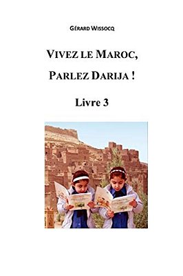Vivez Le Maroc, Parlez Darija! Livre 3: Arabe Dialectal Marocain - Cours Approfondi De Darija-..