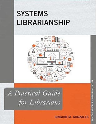 Systems Librarianship: A Practical Guide For Librarians-..
