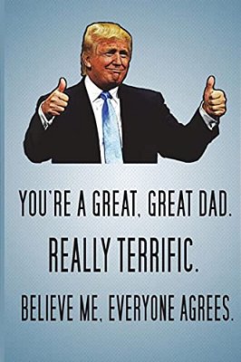 You'Re A Great, Great Dad. Really Terrific. Believe Me, Everyone Agrees. -..
