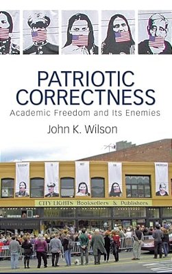 Patriotic Correctness: Academic Freedom And Its Enemies-..