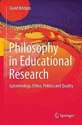 Philosophy In Educational Research: Epistemology, Ethics, Politics And Quality-..
