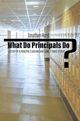What Do Principals Do?: A Study Of A Principal's Job And How Long It Takes To Do It-..