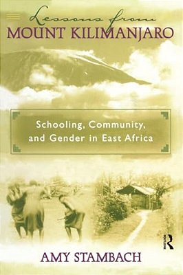 Lessons From Mount Kilimanjaro: Schooling, Community, And Gender In East Africa-..