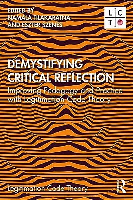 Demystifying Critical Reflection: Improving Pedagogy And Practice With Legitimation Code Theory-..