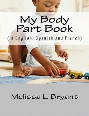 My Body Part Book.: In English, Spanish, And French. -..