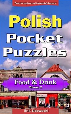 Polish Pocket Puzzles - Food & Drink - Volume 2: A Collection Of Puzzles And Quizzes To Aid Your Language Learning-..
