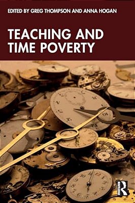 Teaching And Time Poverty: Understanding Workload And Work Intensification In Schools-..