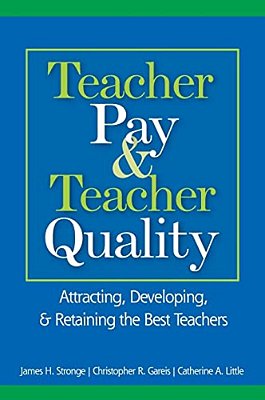 Teacher Pay And Teacher Quality: Attracting, Developing, And Retaining The Best Teachers-..