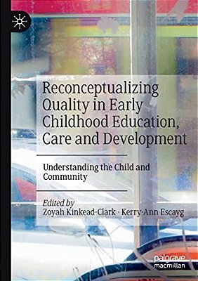 Reconceptualizing Quality In Early Childhood Education, Care And Development: Understanding The Child And Community-..