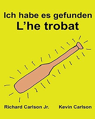 Ich Habe ES Gefunden L'He Trobat: Ein Bilderbuch Für Kinder Deutsch-Katalanisch (Zweisprachige Ausgabe) (Www. Rich. Center)-..