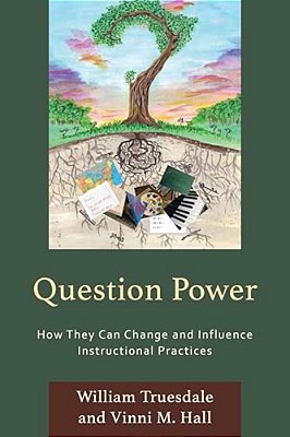 Question Power: How They Can Change And Influence Instructional Practices-..