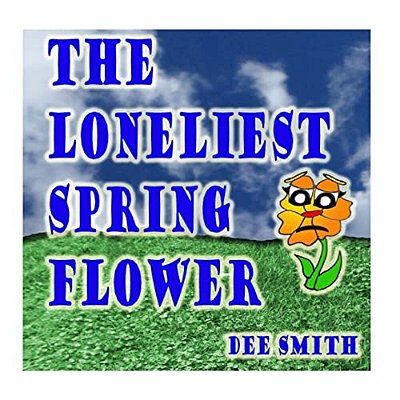 The Loneliest Spring Flower: A Picture Book For Children About A Lonely Flower In The Spring Season-..