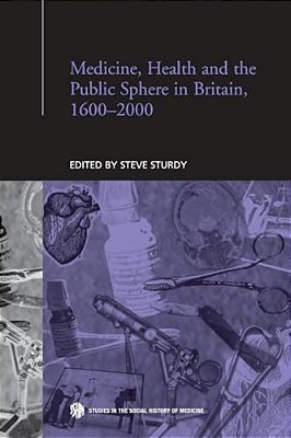 Medicine, Health And The Public Sphere In Britain, 1600-2000-..