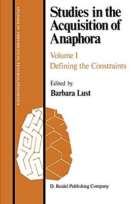 Studies In The Acquisition Of Anaphora: Defining The Constraints-..