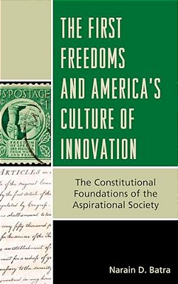 First Freedoms And America's Culture Of Innovation: The Constitutional Foundations Of The Aspirational Society-..