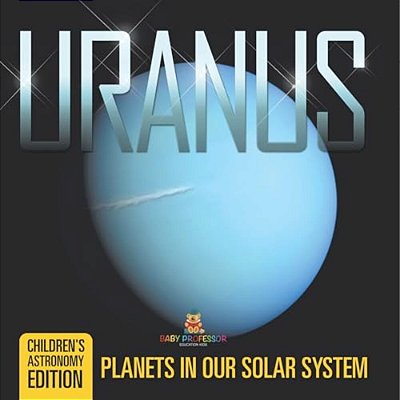 Uranus: Planets In Our Solar System Children's Astronomy Edition-..