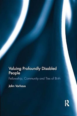 Valuing Profoundly Disabled People: Fellowship, Community And Ties Of Birth-..