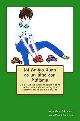 Mi Amigo Juan ES Un Niño Con Autismo: Un Relato De Gran Encanto Sobre La Inclusión De Un Niño Con Autismo En El Aula De Clases-..