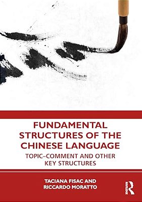 Fundamental Structures Of The Chinese Language: Topic-Comment And Other Key Structures-..