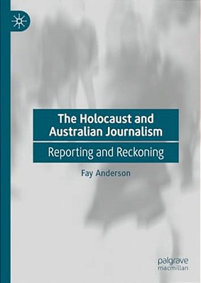 The Holocaust And Australian Journalism: Reporting And Reckoning-..